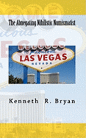 Kenneth R. Bryan - The Abnegating Nihilistic Numismatist, Häftad