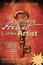 bokomslag Unlocking the Heart of the Artist: A Practical Guide to Fulfilling Your Creative Call as an Artist in the Kingdom