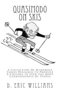 bokomslag Quasimodo On Skis: A Collection Of Humorous Essays Designed to Produce A Chuckle In Even The Most Curmudgeonly Of People