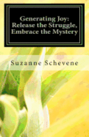 bokomslag Generating Joy: Release the Struggle, Embrace the Mystery: Holistic Tools for Living Your Most Empowered Life