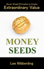 Lee Wibberding - Money Seeds: Seven Simple Principles to Create Extraordinary Value, Häftad