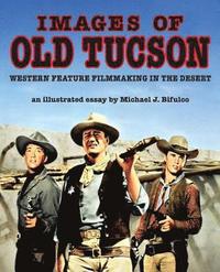 bokomslag Images of Old Tucson: Western Feature Filmmaking in the Desert