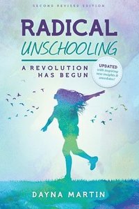 bokomslag Radical Unschooling - A Revolution Has Begun-Revised Edition