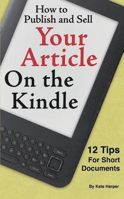 How to Publish and Sell Your Article on the Kindle: 12 Beginner Tips for Short Documents 1