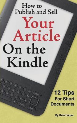 Kate Harper - How to Publish and Sell Your Article on the Kindle: 12 Beginner Tips for Short Documents, Häftad