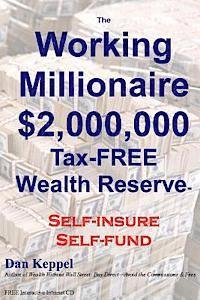 bokomslag The Working Millionaire: $2,000,000 Tax-FREE Wealth Reserve Self-insure Self-fund