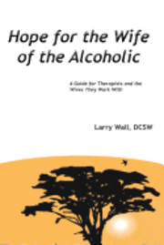 Larry Wall Dcsw - Hope for the Wife of the Alcoholic: : A Guide for Therapists and the Wives They Work With, Häftad