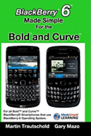 bokomslag BlackBerry 6 Made Simple for the Bold and Curve: For the BlackBerry Bold 9780, 9700, 9650 and Curve 3G 93xx, Curve 85xx running BlackBerry 6