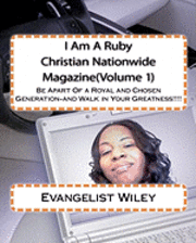 I Am A Ruby Christian Nationwide Magazine(Volume 1): Be Apart Of a Royal and Chosen Generation-and Walk in Your Greatness!!!! 1