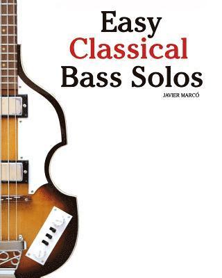 Easy Classical Bass Solos: Featuring Music of Bach, Mozart, Beethoven, Tchaikovsky and Others. in Standard Notation and Tablature. 1