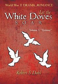 bokomslag Let the White Doves Soar: Volume I: 'Tyranny'