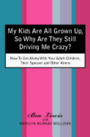 Marilyn Murray Willison, Bea Lewis - My Kids Are All Grown Up, So Why Are They Still Driving Me Crazy?: How To Get Along With Your Adult Children, Their Spouses and Other Aliens, Häftad. Tillgänglighet: Lägg i varukorg