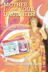 Mother, I Am Your Daughter: Do You Want to See My Driver's License Again? 1