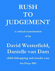 bokomslag Rush to Judgement: a critical examination of the David Westerfield, Danielle van Dam child kidnapping and murder case, San Diego 2002