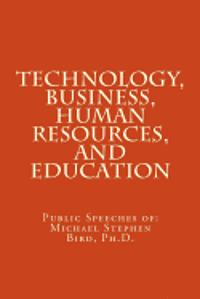 bokomslag Technology, Business, Human Resources, and Education: Public Speeches of: Michael Stephen Bird, Ph.D.