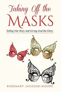 bokomslag Taking off the Masks: Telling Our Story and Giving God the Glory