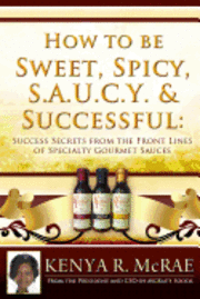 bokomslag How to Be Sweet, Spicy, S.A.U.C.Y. and Successful: : Success Secrets from the Front Lines of Specialty Gourmet Sauces