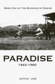 Paradise: Book One of The Burning of Desire: A Fool in America, 1943-2013 1