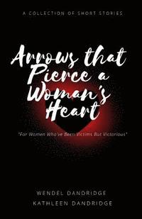 bokomslag Arrows That Pierce a Woman's Heart: ...How She Survived...