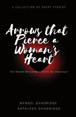 Arrows That Pierce a Woman's Heart: ...How She Survived... 1