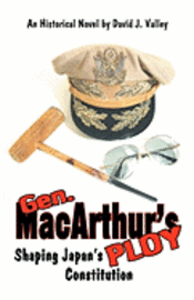 Gen. Macarthur's Ploy: The Shaping of Japan's Constitution 1