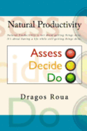 bokomslag Natural Productivity - Assess, Decide, Do: Natural Productivity is not about getting things done. It's about having a life while still getting things