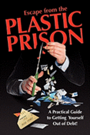 bokomslag Escape from the Plastic Prison: A Practical Guide to Getting Yourself Out of Debt!
