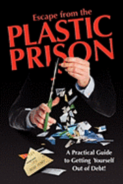 Escape from the Plastic Prison: A Practical Guide to Getting Yourself Out of Debt! 1