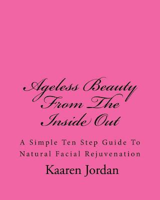 bokomslag Ageless Beauty from the Inside Out: A Simple Ten Step Guide to Natural Facial Rejuvenation