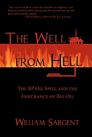 William Sargent - The Well From Hell: The BP Oil Spill and the Endurance of Big Oil, Häftad