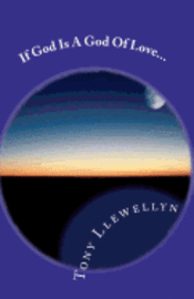 Tony Llewellyn - If God Is A God Of Love..., Häftad