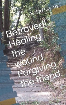 bokomslag Betrayed! Healing the wound; Forgiving the friend.