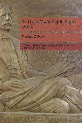 Thomas D. Perry - "if Thee Must Fight, Fight Well.": William J. Palmer and the Fight for Martinsville Virginia April 8, 1865, Häftad