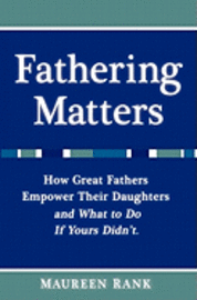 bokomslag Fathering Matters: How Great Fathers Empower Their Daughters and What To Do If Yours Didn't