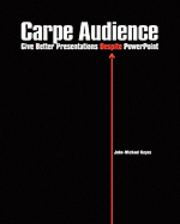 bokomslag Carpe Audience: Give Better Presentations Despite PowerPoint