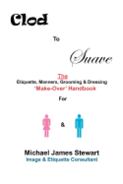 bokomslag Clod to Suave: The Etiquette, Manners, Grooming & Dressing 'Make-Over' Handbook For Women & Men