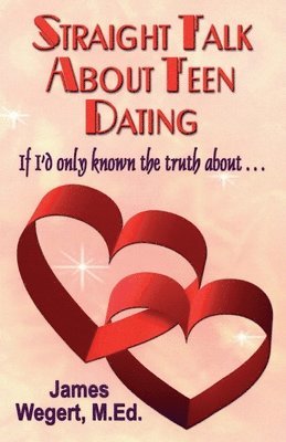 James Wegert - Straight Talk About Teen Dating If I'd only known the truth about . . ., Häftad