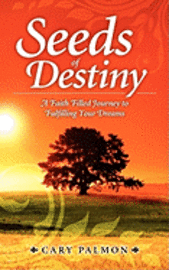 bokomslag Seeds of Destiny: A Faith Filled Journey to Fulfilling Your Dreams