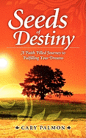 Seeds of Destiny: A Faith Filled Journey to Fulfilling Your Dreams 1