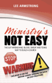 Ministry's Not Easy: The Gut Wrenching, Blood, Sweat and Tears Way to Build a Church 1