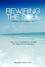 bokomslag Rewiring the Soul: Finding the Possible Self: How Your Connection to Yourself Can Make All the Difference