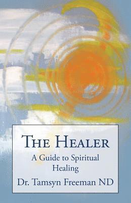 bokomslag The Healer: A Guide to Spiritual Healing