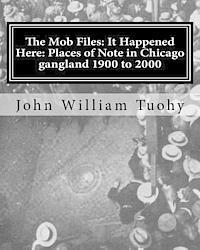 bokomslag The Mob Files: It Happened Here: Places of Note in Chicago gangland 1900 to 2000