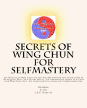 Secrets of Wing Chun for Selfmastery: The Secrects of Wing Chun for Self Mastery contains new translations of the original Wing Chun Poetry and all th 1