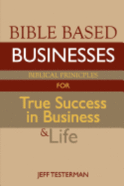 bokomslag Bible Based Businesses: Biblical Principles for True Success in Business and Life