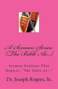 bokomslag A Sermon Series: (The Bible As...): Sermon Outlines That Depicts: 'The Bible As...'