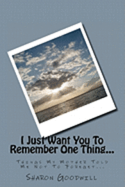 Sharon Daves Goodwill - I Just Want You To Remember One Thing...: Things My Mother Told Me Not To Foreget..., Häftad