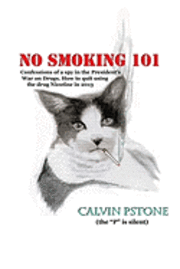 No Smoking 101: Confessions of a Spy in the President's War on Drugs. How to quit using the drug Nicotine in 2013. 1