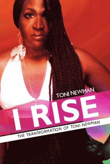 I Rise-The Transformation of Toni Newman 1