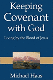 Michael Haas - Keeping Covenant with God: Living by the Blood of Jesus, Häftad